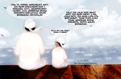 Orang yang sering mengingati MATI , dia akan dimuliakan dengan 3 perkara ;

1.Mempercepat taubat
2.Menerima rejeki seadanya
3.Rajin beribadah