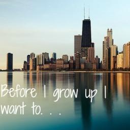 Before I grow up I want to . . .
