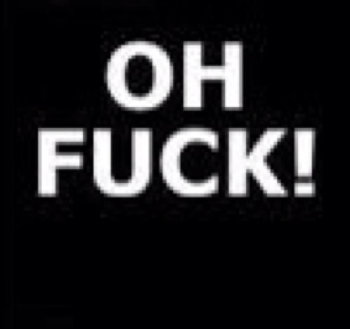 Does something ever happen that just makes you say Oh Fuck? Yeah well that's what we quote. All those Oh Fuck Feelings.