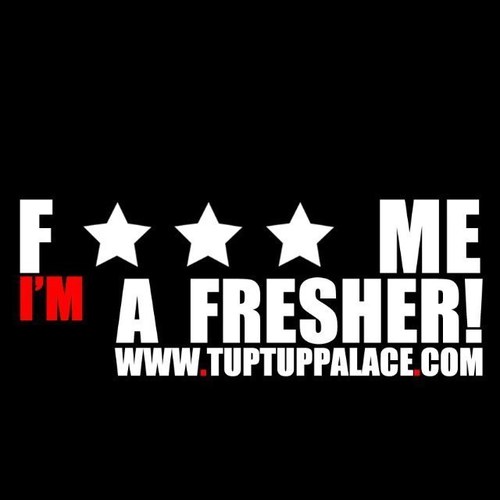 F*CK ME IM A FREASHER!! 
Freshers 2013..Welcome to the TOON!

Twitter : @tuptuppalace
Instagram : tuptuppalace
Website : http://t.co/FoVe6fs0GQ