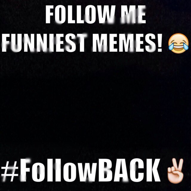 #1 funniest memes , so follow for a followback! Everyone loves to laugh!✌