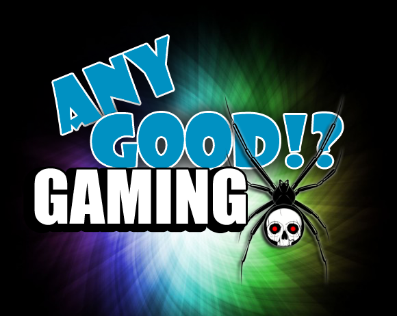 Any Good!? Gaming are: DemonDeath and RiskySpider - find us on Youtube for Let's Plays,Multiplayer, Co-op, Walkthroughs and guides!