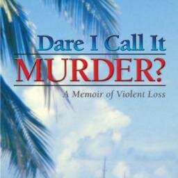 Author, Dare I Call It Murder?: A Memoir of Violent Loss - Author, Book Editor, Freelance Writer, Investigative Reporter, Publishing Consultant in San Diego