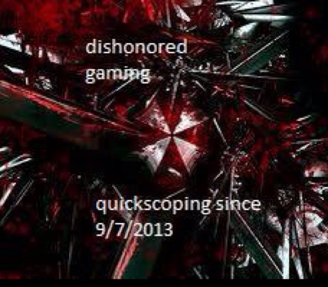 WELOCOME TO DISHONORED GAMING CLAN.  We been quick scoping since 9/7/2013. Find us on mw3 mostly but we will meet you on the other CODs. Leader:lilprogamerboss