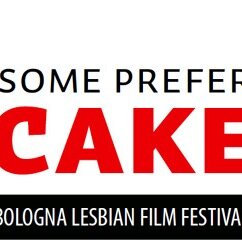 Some Prefer Cake Bologna Lesbian Film Festival
 8th edition  17-21 September 2014. Italy
Let's celebrate the richness of lesbian cinema