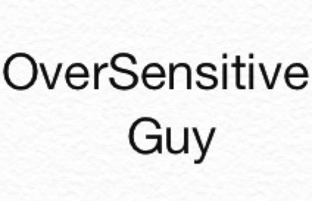 Tweets from an Over Sensitive Guy. Follow if you wish, #OverSensitiveGuy #OSG
