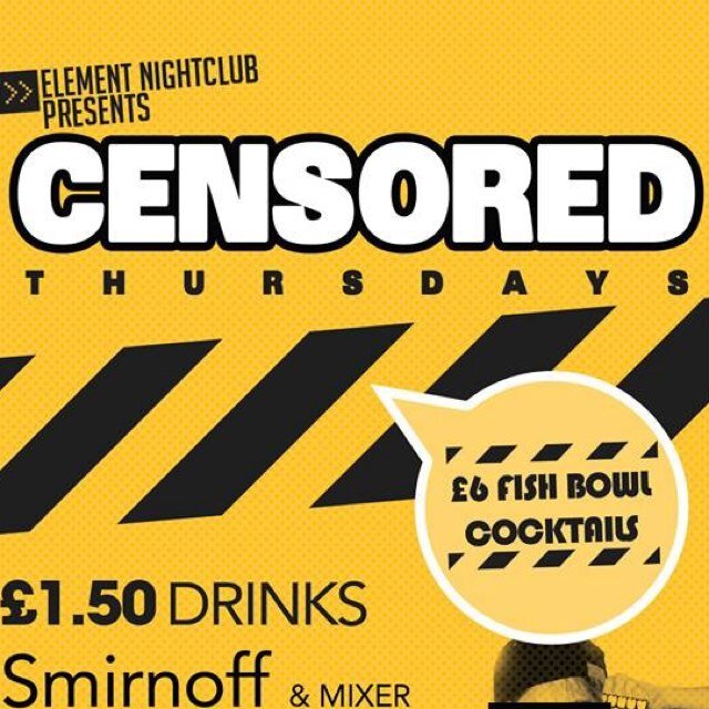 |CENSORED THURSDAYS |
2 ROOMS OF MUSIC 
| £1.50 DRINKS ALL NIGHT  
| £1.50 SHOTS ALL NIGHT | Biggest Night to hit Thursdays in Southend! | @ElementSouthend|