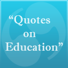 http://t.co/RvNtft8rYf is a collection of education quotes from famous authors