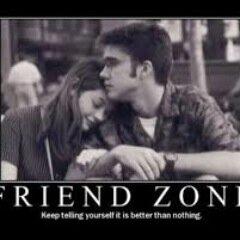 Just a fellow man in the friend zone.  Believe that it is going to get better.  Still pray every night she will realize I'm the one she's been looking for.