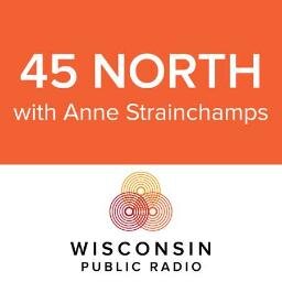 45 North is a Wisconsin Public Radio show featuring talk with creative people. Host: Anne Strainchamps. Airs: Fridays 9 a.m. - 11 a.m. Call: 800-642-1234