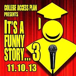 IT'S A FUNNY STORY...3 - A Stand-Up Comedy Benefit To Support The Organization COLLEGE ACCESS PLAN - Sunday 11/10/2013 at Fremont Centre Theatre in S.Pasadena!