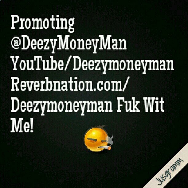 DeezyMoneyMan!!!! My Promotion page!! Instagram & Twitter & Youtube @DeezyMoneyMan!!!!!