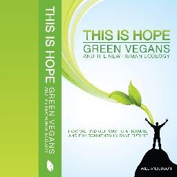 Author of This Is Hope:Green Vegans and the New Human Ecology / How we find our way to a humane and environmentally sane future