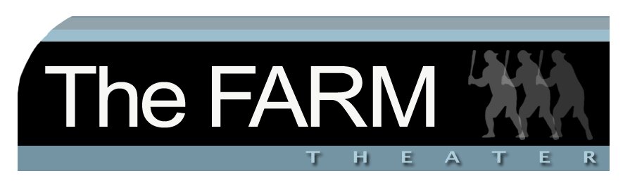 The Farm Theater, cultivating artists, companies, and projects through workshops, productions, and mentoring. Play Ball!