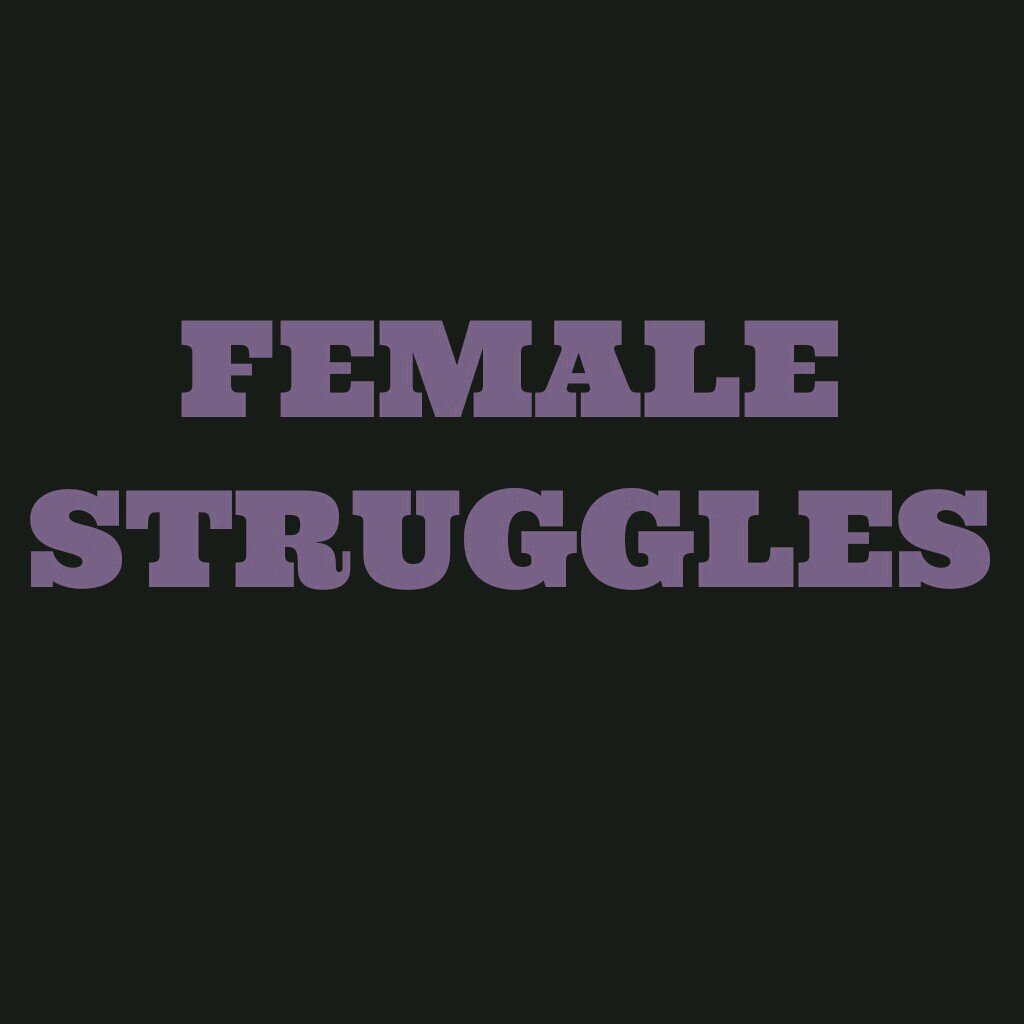 Female struggles through the eyes of a teen! I follow back!