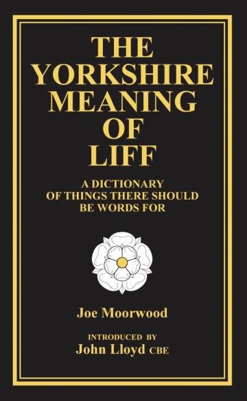 The Yorkshire Meaning of Liff -A dictionary of things there should be words for ('liffs'). Written by Joe Moorwood. Introduced by John Lloyd. Order the book now