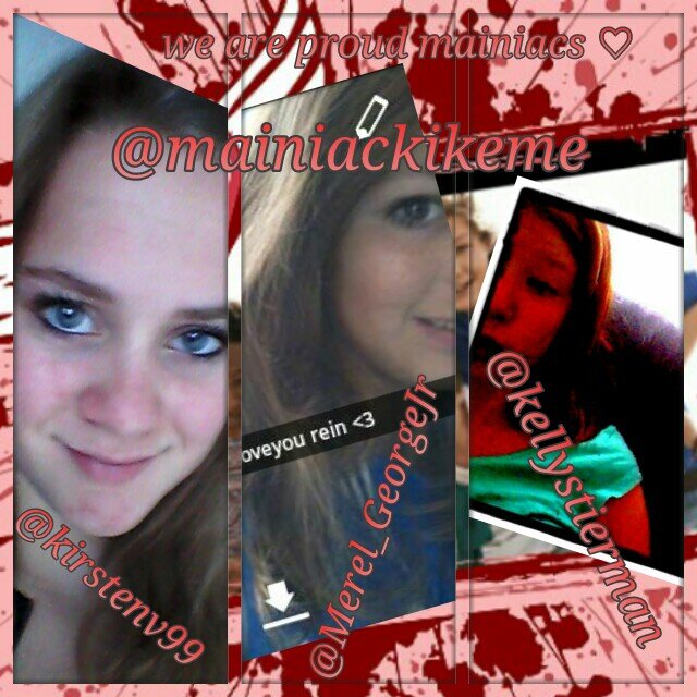 Ilovemainiacs~0/5~wij zijn mainiacs kirsten,kelly en merel ons prive acc @kirstenv99 , @kellystierman en @Merel_GeorgeJr