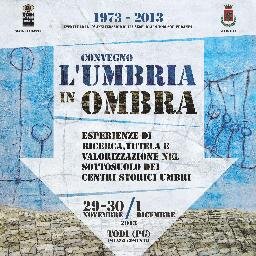 Convegno L'Umbria in Ombra. Esperienze di ricerca, tutela e valorizzazione nel sottosuolo dei centri storici umbri. 29, 30 novembre e 01 dicembre 2013.
