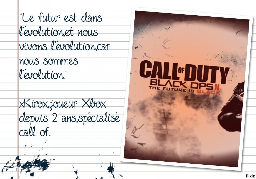 Collégien,13 ans,fan de jeu vidéo,surtout call of duty,mes chaines préférées : TheFantasio974, FantabobGames,MrLEV12,Gotaga,WaRTeK Gaming,BDLR.Merci bcp a tous.