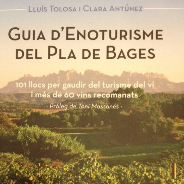 Guia d'Enoturisme del Pla de Bages. 101 llocs per gaudir del turisme del vi i més de 60 vins recomanats per @lluistolosa i Clara Antúnez