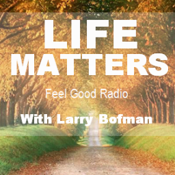 Life Matters with Larry Bofman is a radio program focused on important matters of your life: health, family, relationships, trends, current events and more.