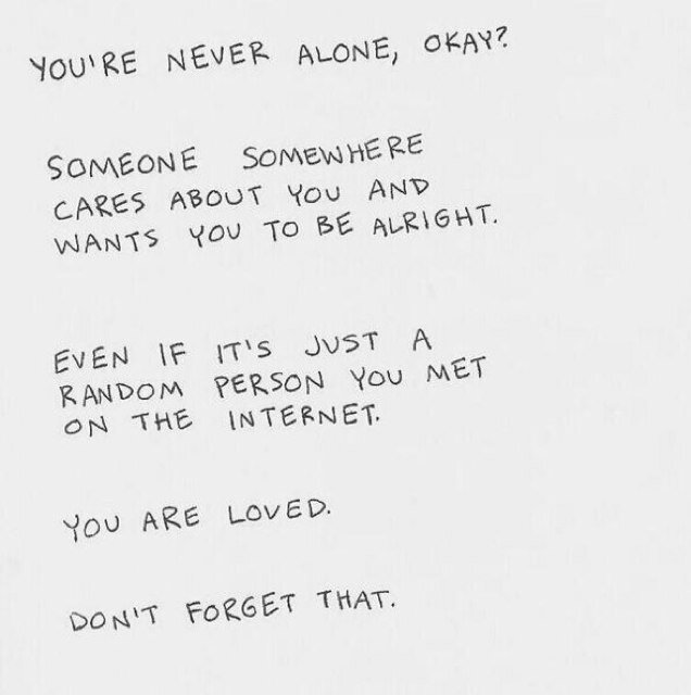 hey if you were looking for a sign not to self harm or commit suicide, this is it. stay strong bc ily and you might not even realise how many people care