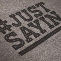 Include the hash tag #JustSayin in your tweets and we will RT your message #JustSayin . . .