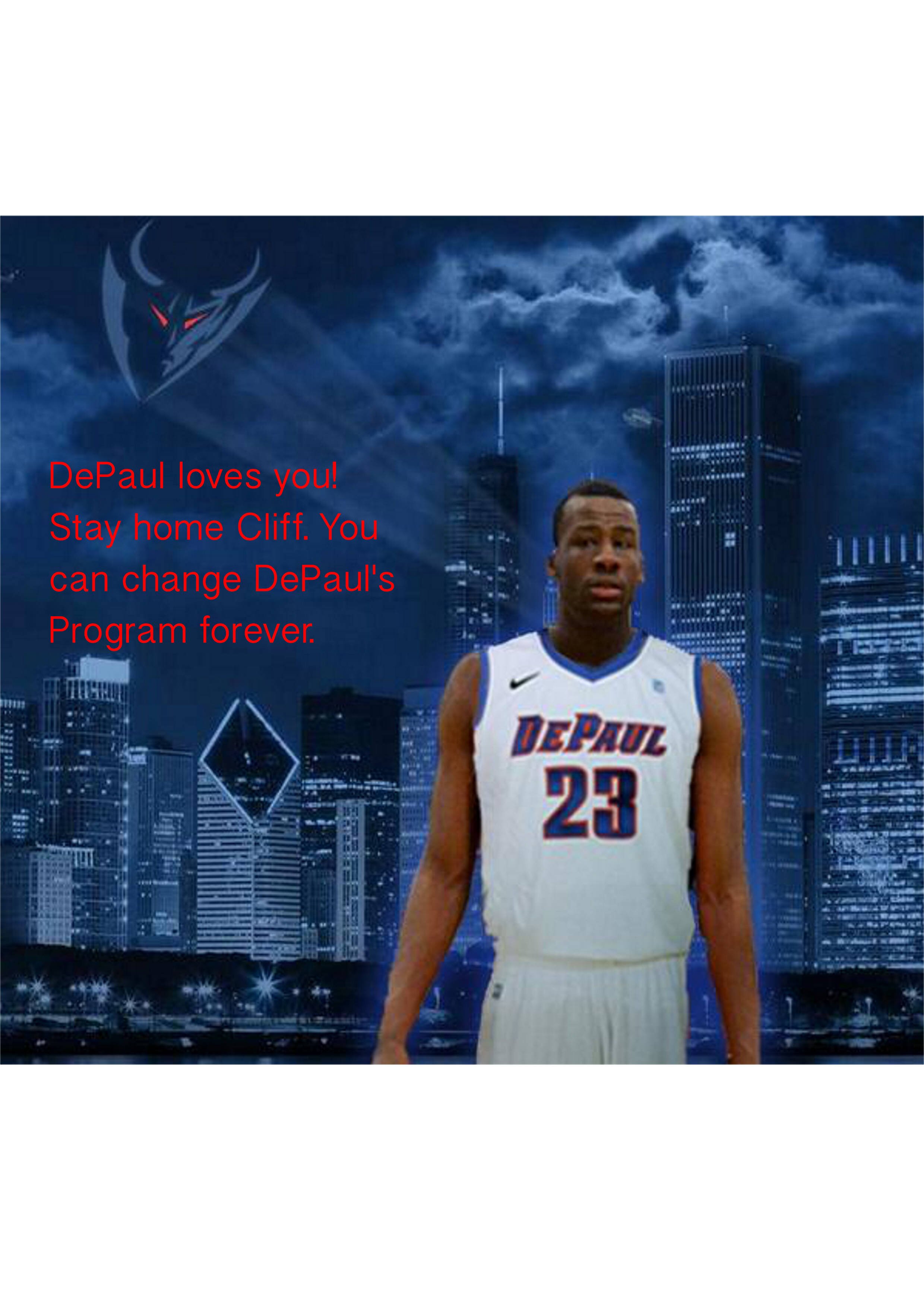 Cliff To DePaul!! Stay home Cliff!! The city loves you! Its hard to find a diamond in a rhinestone world. Well you are our diamond. Lets make some bling bling!!