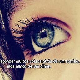 Você pode esconder muitas coisas atrás de um sorriso, mas nunca de um olhar.