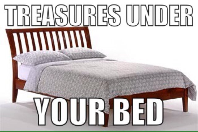 Treasures under your bed you might find. ;)