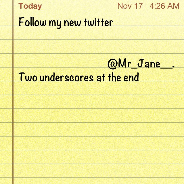 Follow my new twitter - @Mr_Jane__     Two underscores at the end