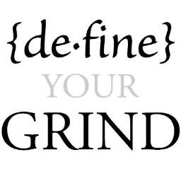 Whatever your grind is, YOU define it... nobody else.