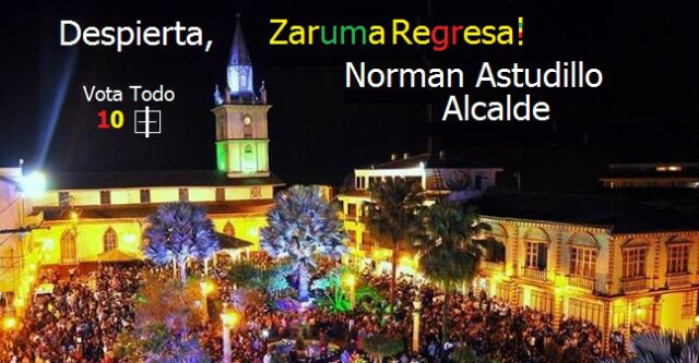 Nunca Más Nefastas Administraciones Municipales! Regresa la Zaruma Progresista, Regresa la Prosperidad, Regresa Norman Astudillo y sus Concejales! Vota Todo 10!