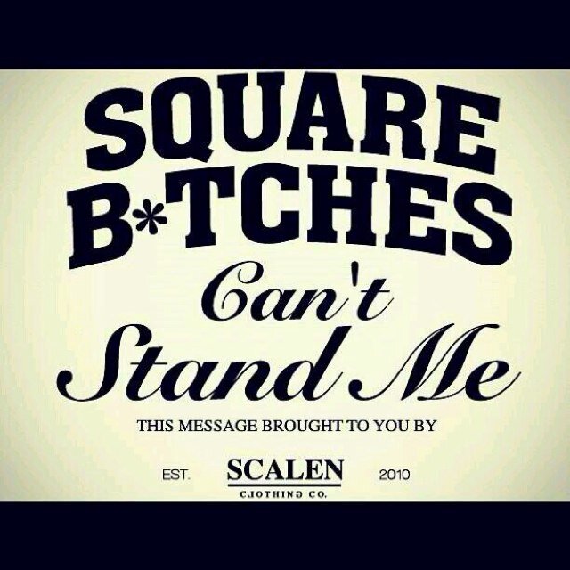 Don't bring your immaturity around me.  I'm not interested in your drama or insercurities.