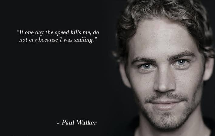 If one day speed kill me,don't cry because i smiling Paul Walker '73-'13