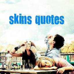 We're your best source to get the most memorable Skins Quotes from all the series. Follow us and RT! #SkinsQuotes