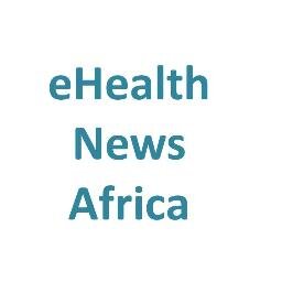 eHealth News Africa for eHealth news, strategy, leadership, economics, finance, and healthcare development