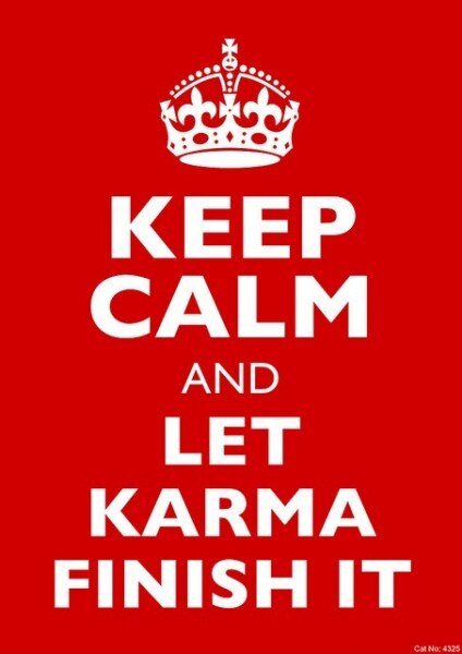 Good Karma is King. 
Do Good. 
Live Great.
Rock On.