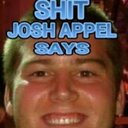 Shit Josh Appel Says - @JoshAppelQuotes - Twitter