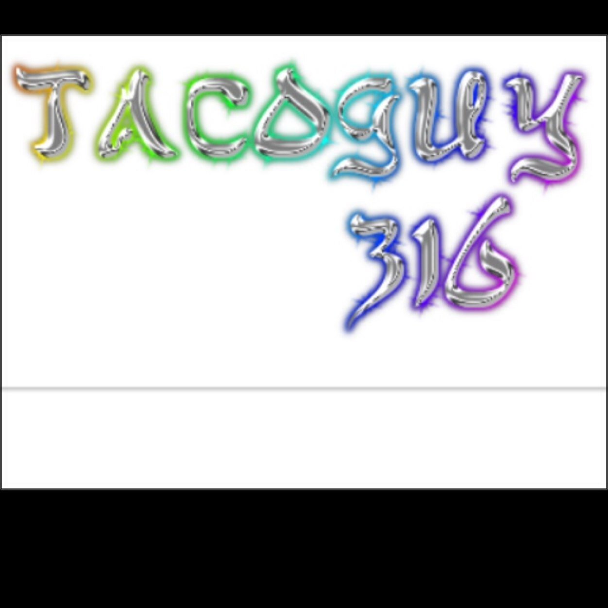 Everyone checkout tacoguy316 on youtube.