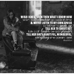 I Wish I Knew Back Then What I Know Now Wish I Could Somehow Go Back In Time And Maybe Lisen To My Own Advice♥
