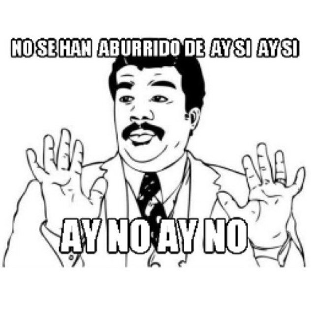 Oficial de Ay NO Ay NO. No se han aburrido de esa mierda de AY SI AY SI. Va pues AY NO AY NO.