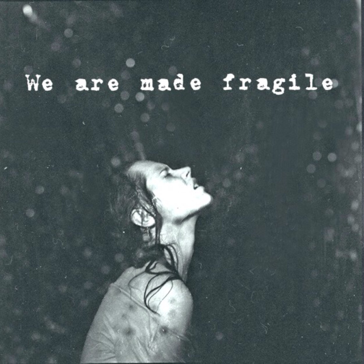 We are made fragile.
