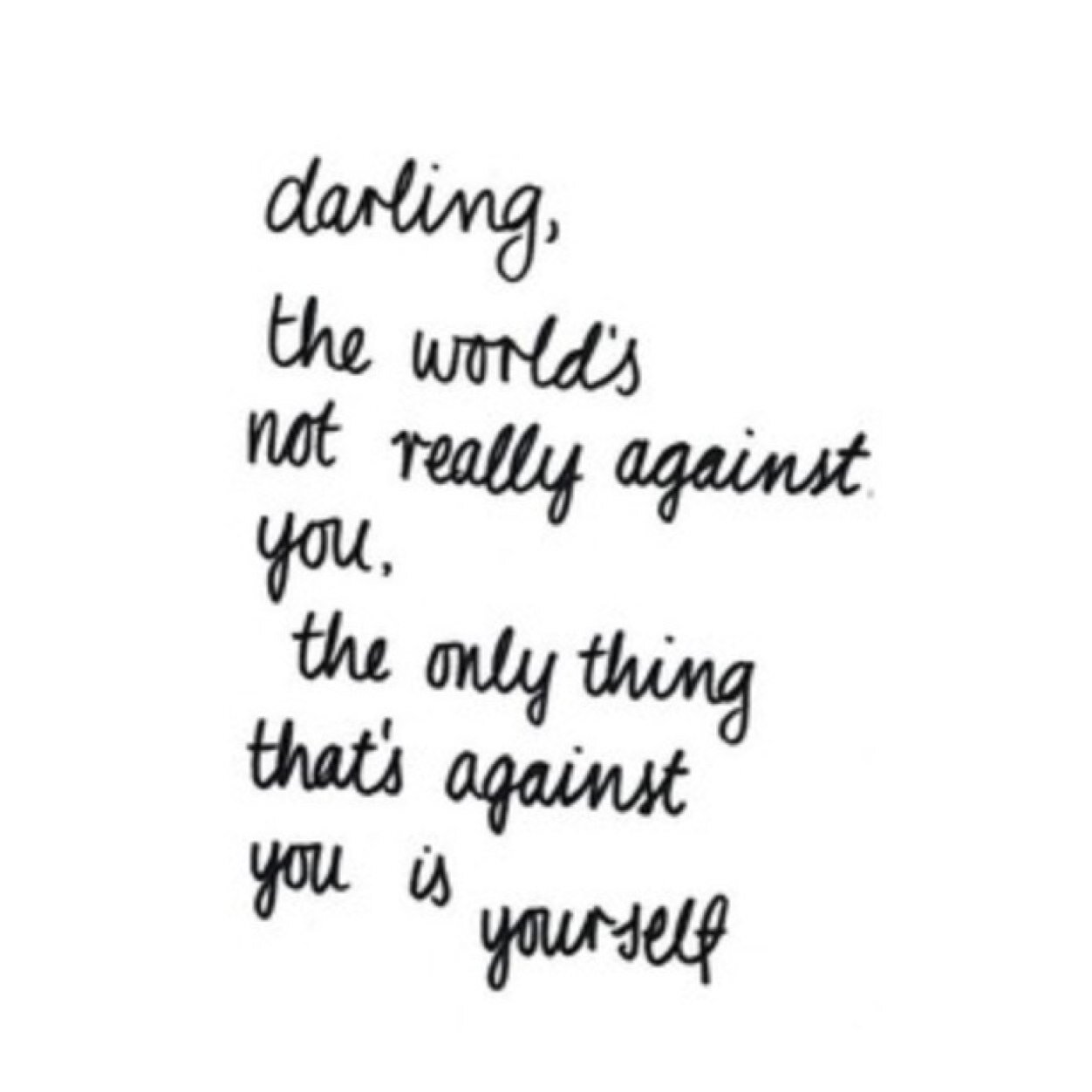 I know what it's like to have no one. So if you have no one, you have me.