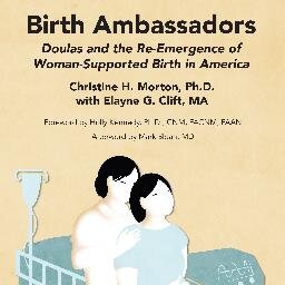 Doulas and the Re-emergence of Woman Supported Birth in America (Praeclarus Press, 2014) -  by Christine H Morton with Elayne Clift