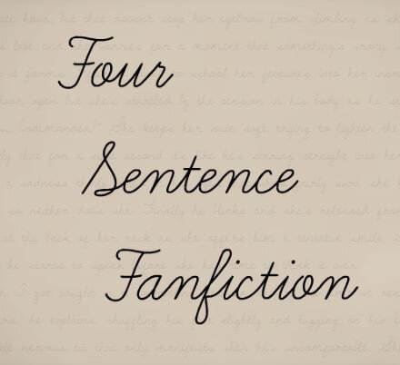 A multi-fandom collection of fanfiction, four sentences at a time.