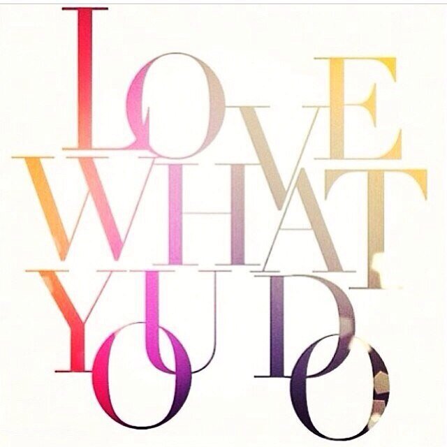 Do what you love. Love what you do.