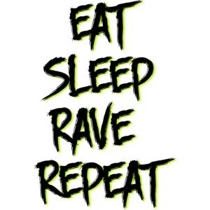 Eat
Sleep
Rave
Repeat