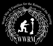 WWRM (WWII FAMILIES FOR THE RETURN OF THE MISSING) ADVOCACY GROUP FOR THE FAMILIES OF MISSING WWII SERVICE MEMBERS.   DEDICATED TO FINDING RESOLUTION