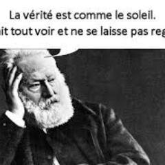La vérité est comme le soleil. Elle laisse tout voir mais ne se laisse pas regarder. Victor Hugo